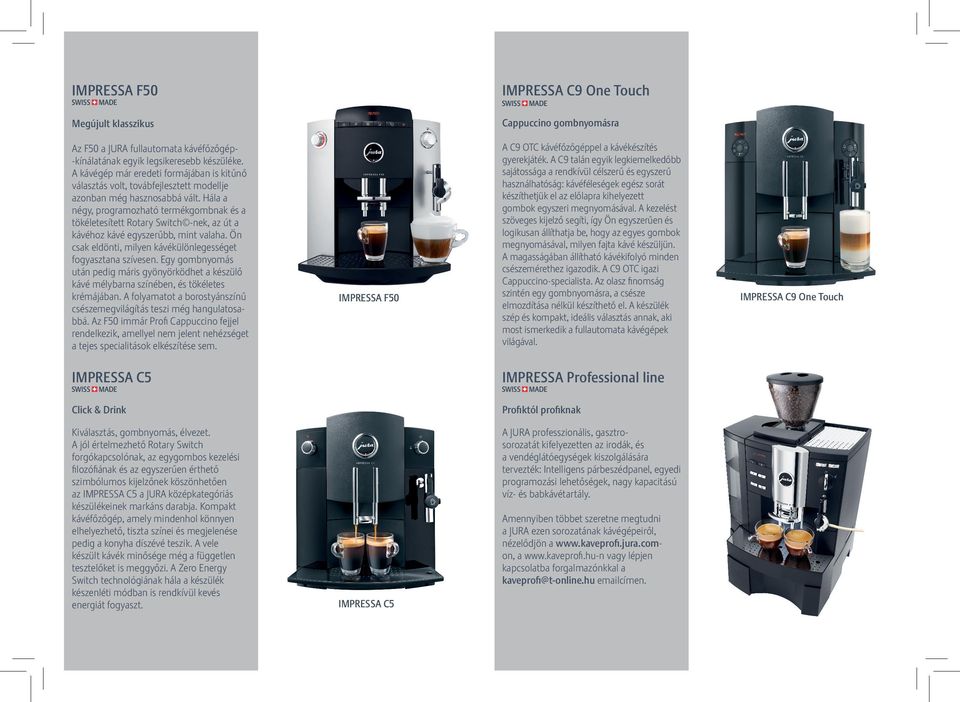 Hála a négy, programozható termékgombnak és a tökéletesített Rotary Switch -nek, az út a kávéhoz kávé egyszerűbb, mint valaha. Ön csak eldönti, milyen kávékülönlegességet fogyasztana szívesen.