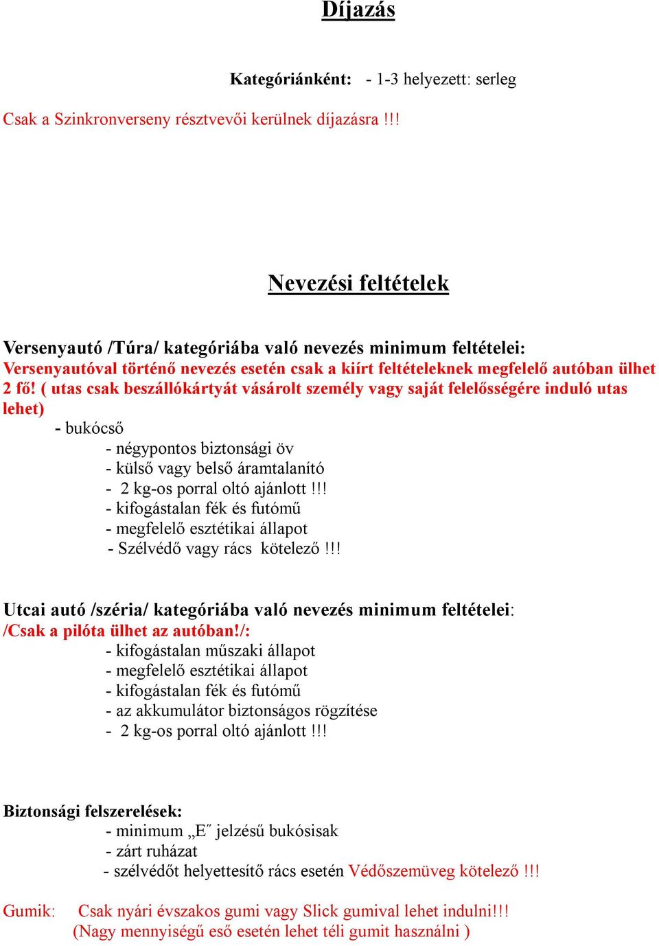 ( utas csak beszállókártyát vásárolt személy vagy saját felelősségére induló utas lehet) - bukócső - négypontos biztonsági öv - külső vagy belső áramtalanító - 2 kg-os porral oltó ajánlott!