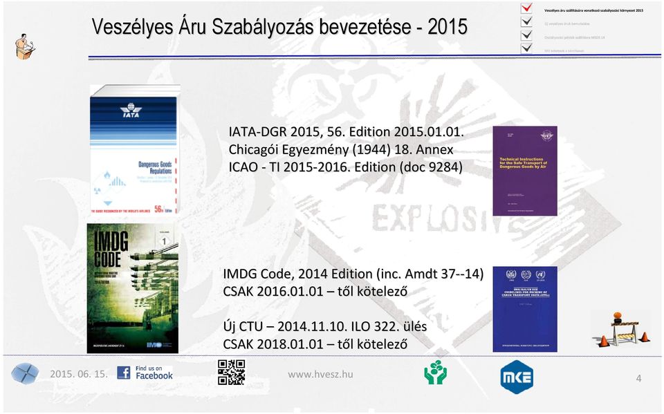 2016. Edition (doc 9284) IMDG Code, 2014 Edition (inc. Amdt 37 14) CSAK 2016.01.01 től l kötelezk telező Új j CTU 2014.