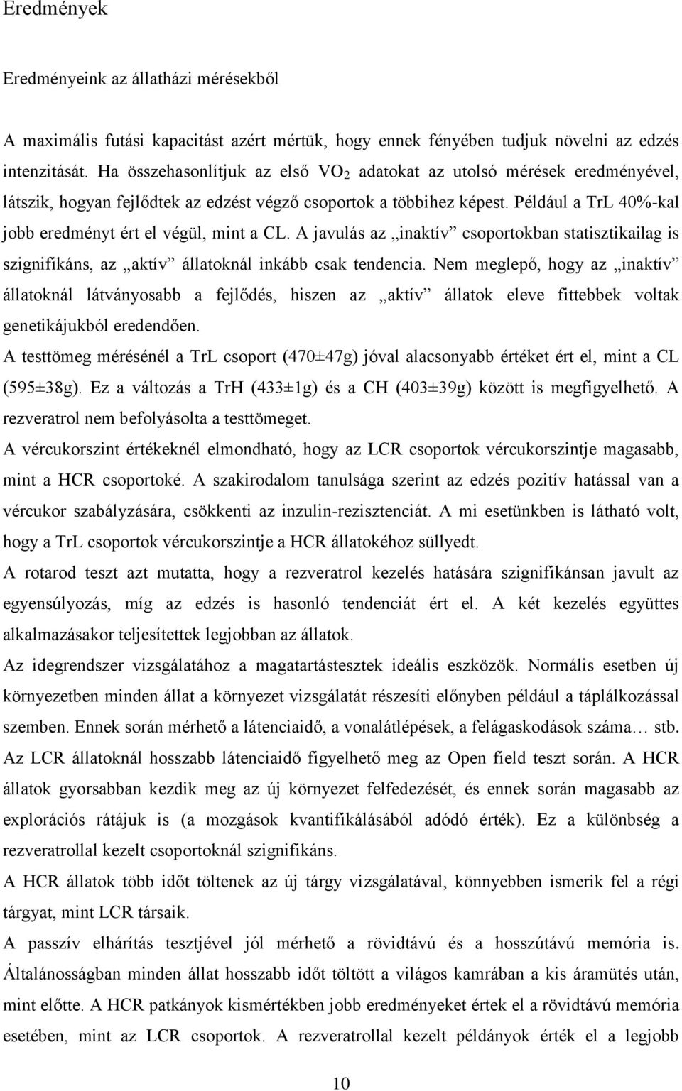 Például a TrL 40%-kal jobb eredményt ért el végül, mint a CL. A javulás az inaktív csoportokban statisztikailag is szignifikáns, az aktív állatoknál inkább csak tendencia.