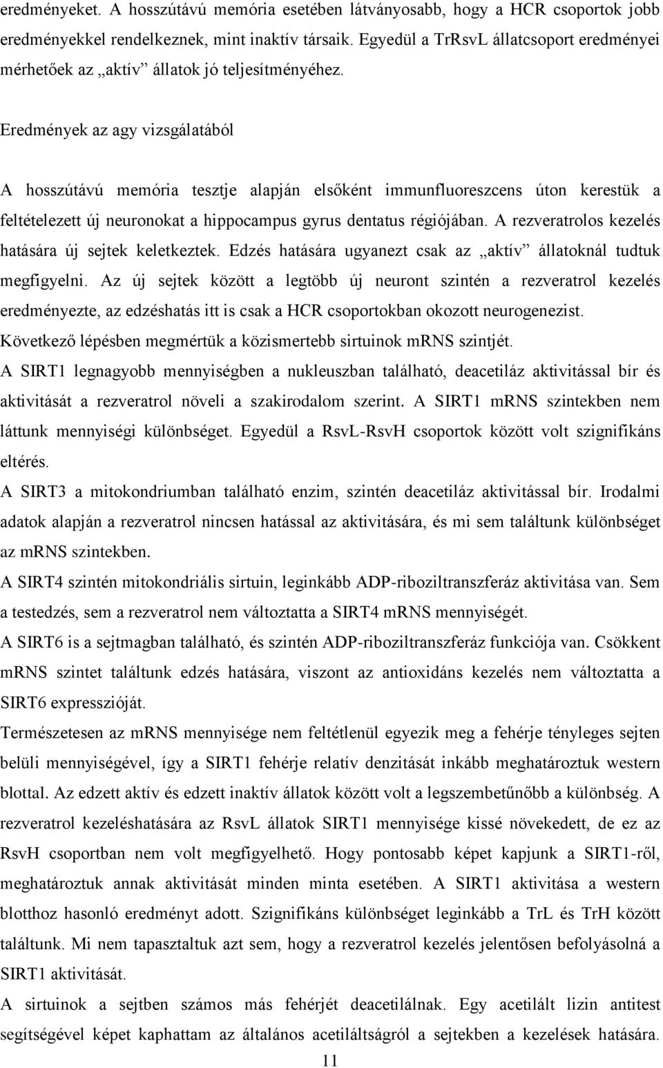 Eredmények az agy vizsgálatából A hosszútávú memória tesztje alapján elsőként immunfluoreszcens úton kerestük a feltételezett új neuronokat a hippocampus gyrus dentatus régiójában.