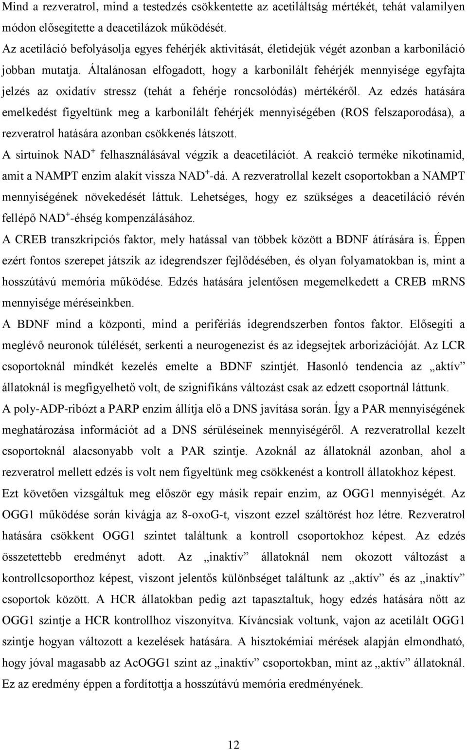 Általánosan elfogadott, hogy a karbonilált fehérjék mennyisége egyfajta jelzés az oxidatív stressz (tehát a fehérje roncsolódás) mértékéről.