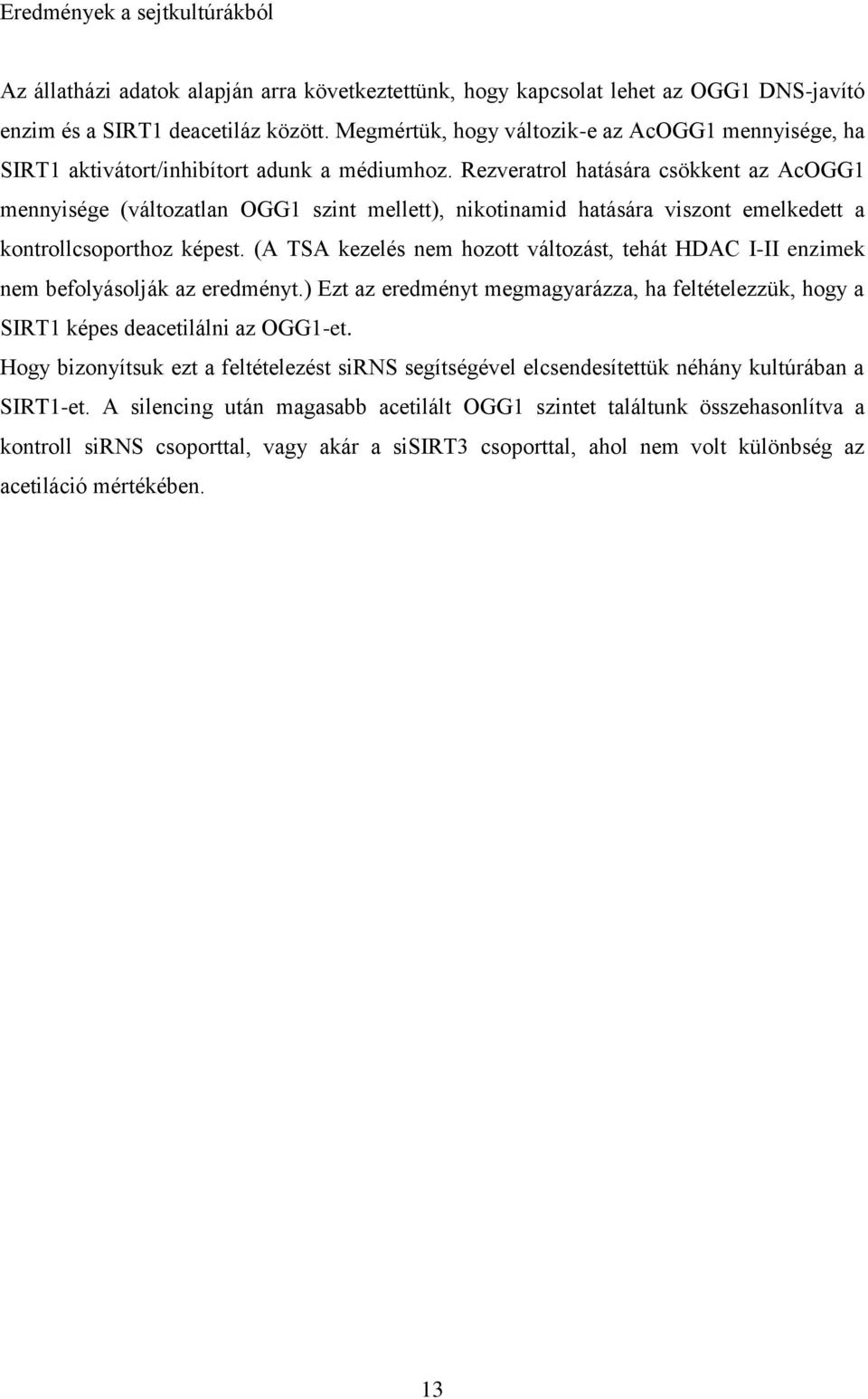 Rezveratrol hatására csökkent az AcOGG1 mennyisége (változatlan OGG1 szint mellett), nikotinamid hatására viszont emelkedett a kontrollcsoporthoz képest.