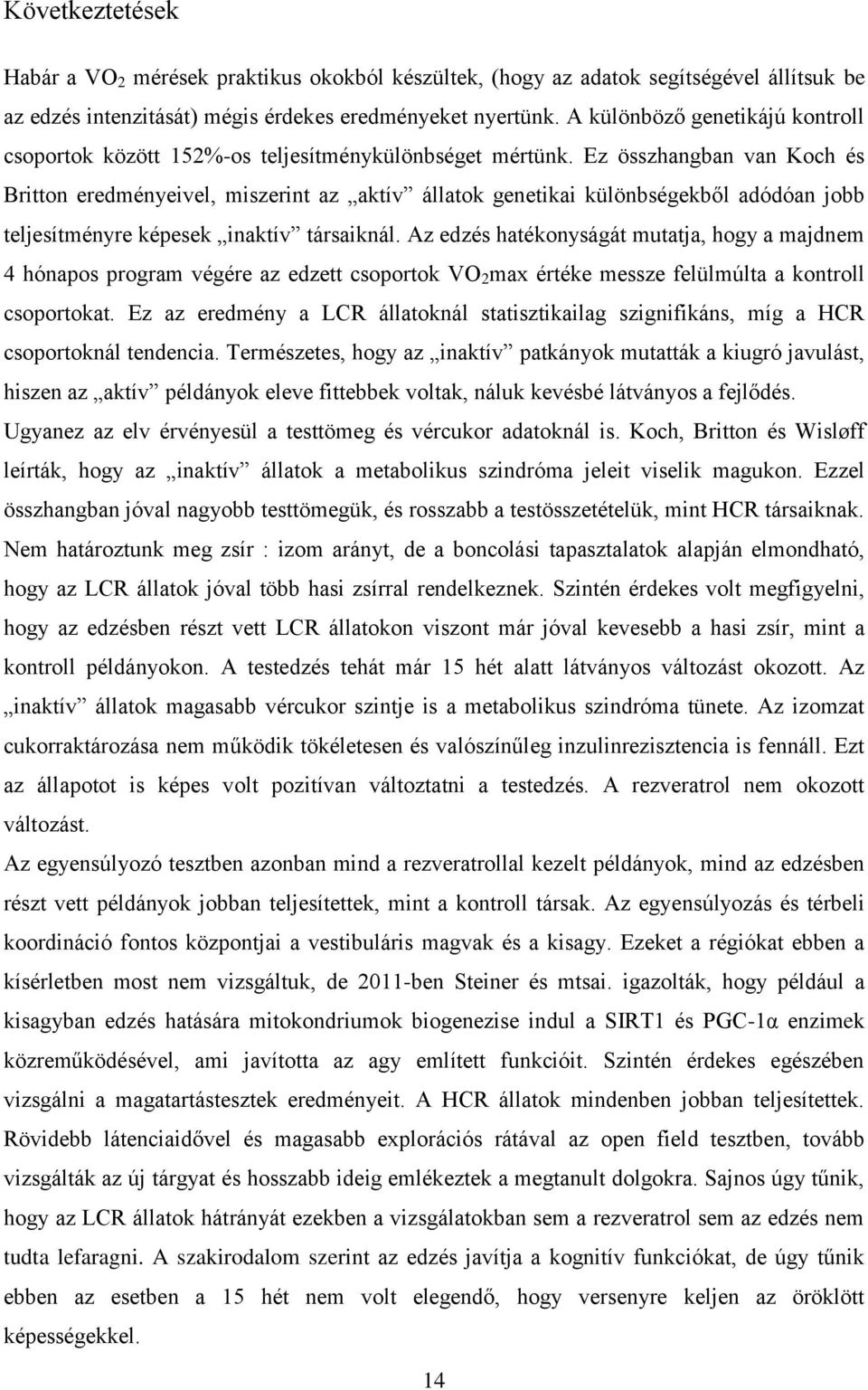 Ez összhangban van Koch és Britton eredményeivel, miszerint az aktív állatok genetikai különbségekből adódóan jobb teljesítményre képesek inaktív társaiknál.