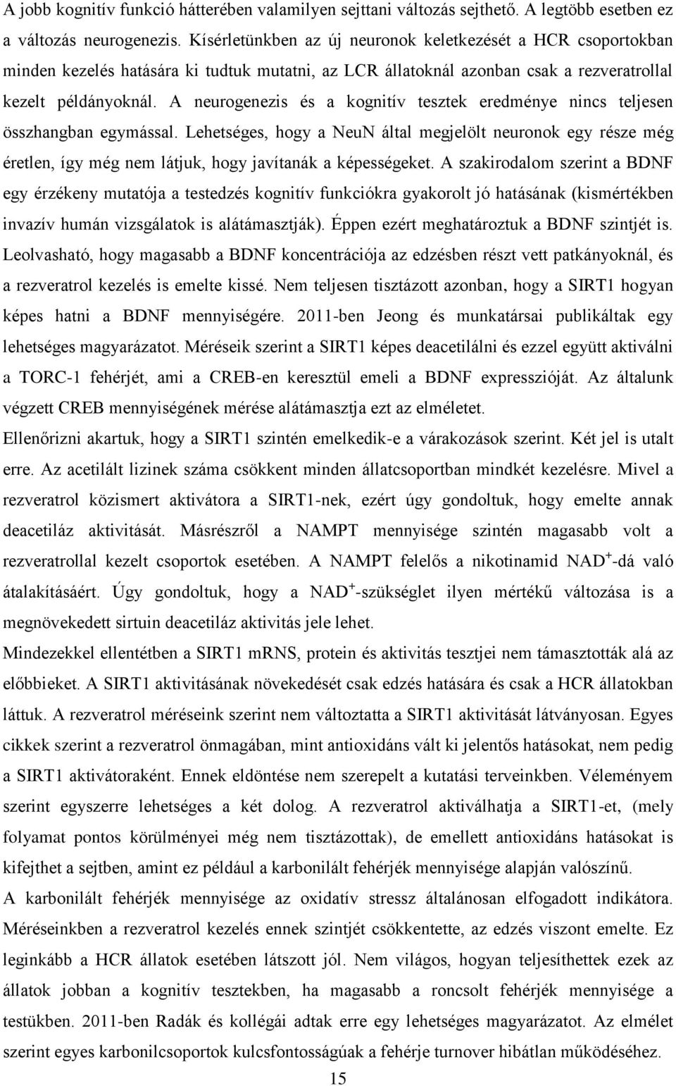 A neurogenezis és a kognitív tesztek eredménye nincs teljesen összhangban egymással.