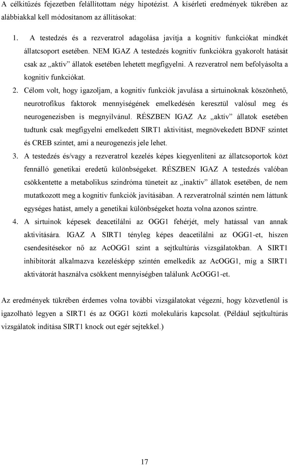 NEM IGAZ A testedzés kognitív funkciókra gyakorolt hatását csak az aktív állatok esetében lehetett megfigyelni. A rezveratrol nem befolyásolta a kognitív funkciókat. 2.