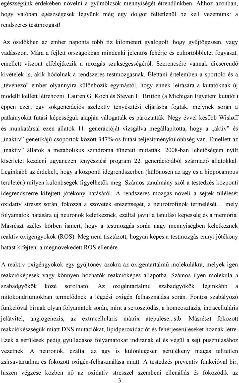 Mára a fejlett országokban mindenki jelentős fehérje és cukortöbbletet fogyaszt, emellett viszont elfelejtkezik a mozgás szükségességéről.