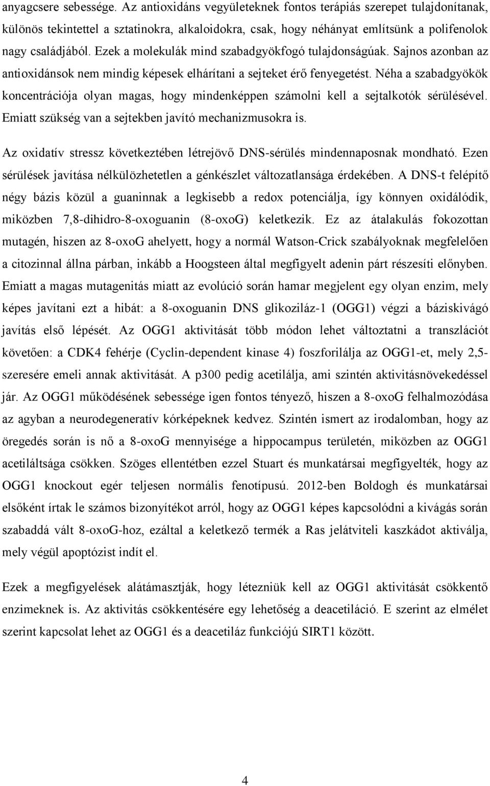 Ezek a molekulák mind szabadgyökfogó tulajdonságúak. Sajnos azonban az antioxidánsok nem mindig képesek elhárítani a sejteket érő fenyegetést.
