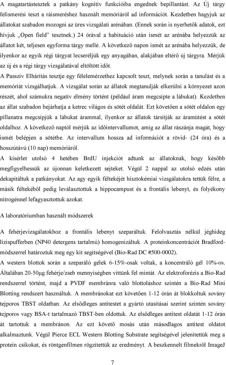 ) 24 órával a habituáció után ismét az arénába helyezzük az állatot két, teljesen egyforma tárgy mellé.