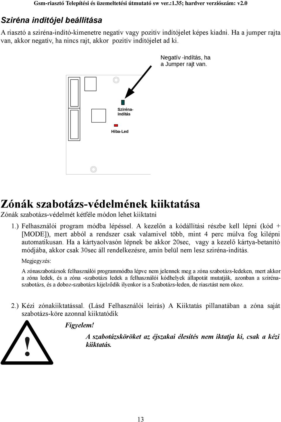 A kezelőn a kódállítási részbe kell lépni (kód + [MODE]), mert abból a rendszer csak valamivel több, mint 4 perc múlva fog kilépni automatikusan.