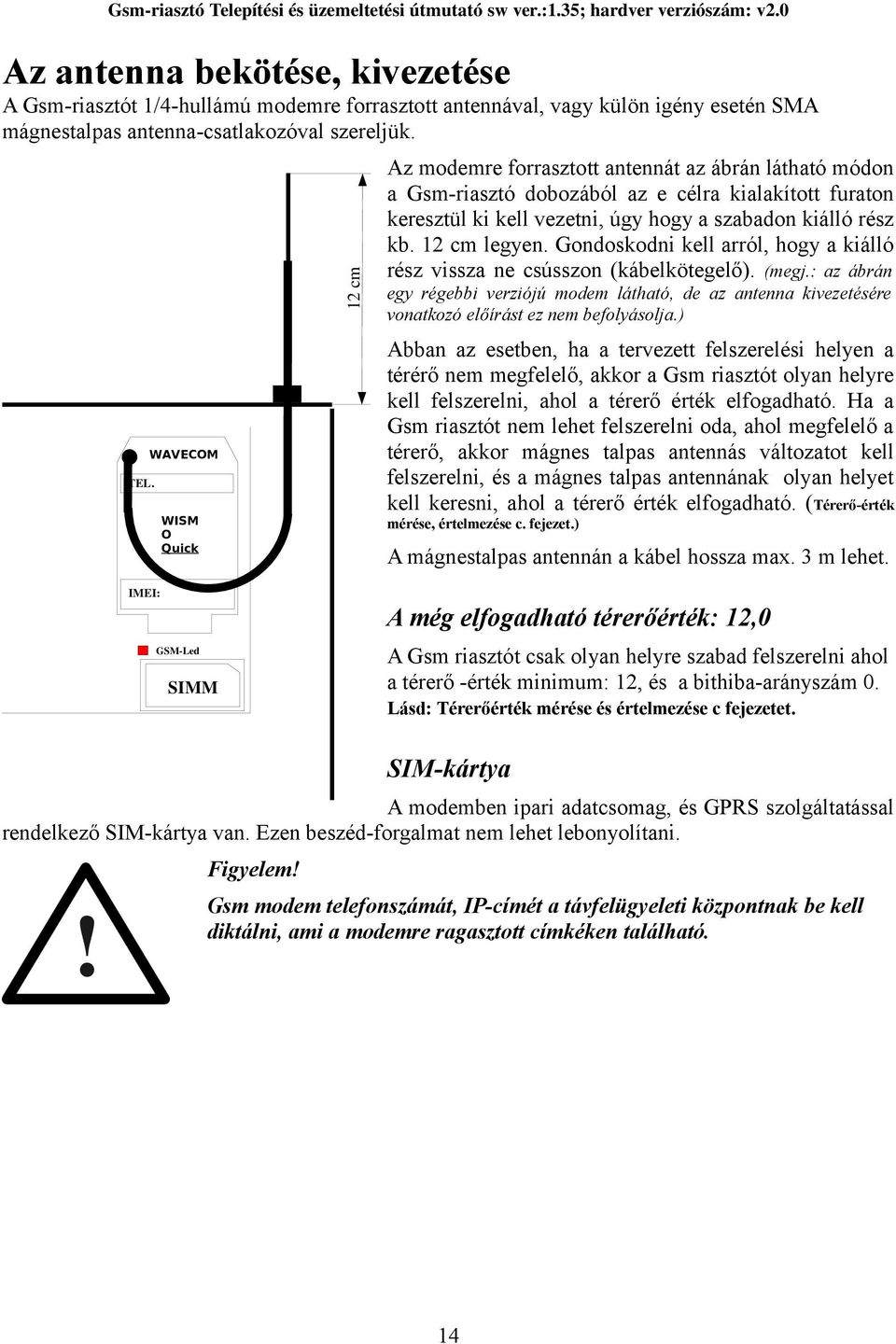 kb. 12 cm legyen. Gondoskodni kell arról, hogy a kiálló rész vissza ne csússzon (kábelkötegelő). (megj.