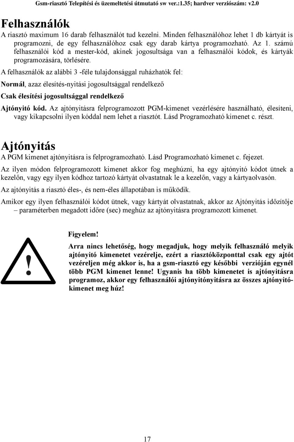 A felhasználók az alábbi 3 -féle tulajdonsággal ruházhatók fel: Normál, azaz élesítés-nyitási jogosultsággal rendelkező Csak élesítési jogosultsággal rendelkező Ajtónyitó kód.