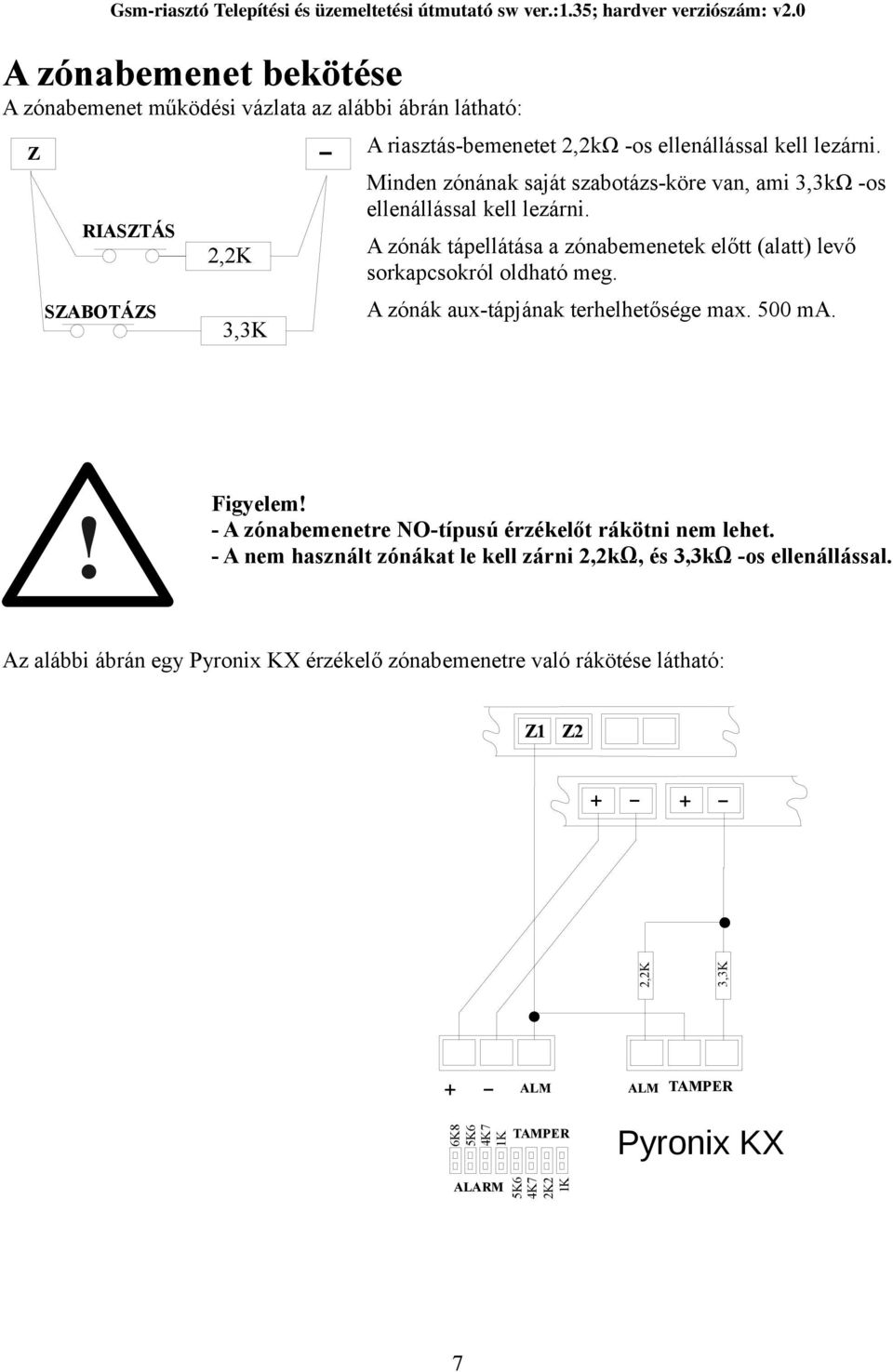 A zónák aux-tápjának terhelhetősége max. 500 ma.! Figyelem! - A zónabemenetre NO-típusú érzékelőt rákötni nem lehet.