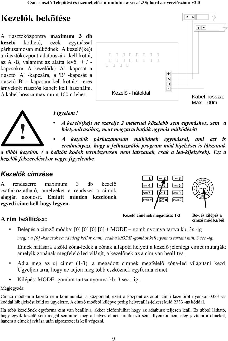 A kezelő(k) 'A'- kapcsát a riasztó 'A' -kapcsára, a 'B' -kapcsát a riasztó 'B' kapcsára kell kötni.4 -eres árnyékolt riasztós kábelt kell használni. A kábel hossza maximum 100m lehet. Figyelem!