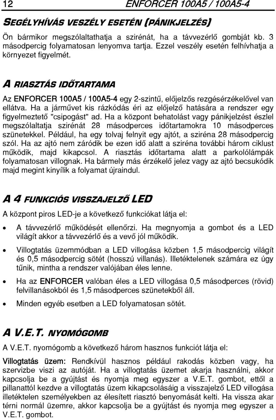 Ha a jármûvet kis rázkódás éri az elôjelzô hatására a rendszer egy figyelmeztetô "csipogást" ad.