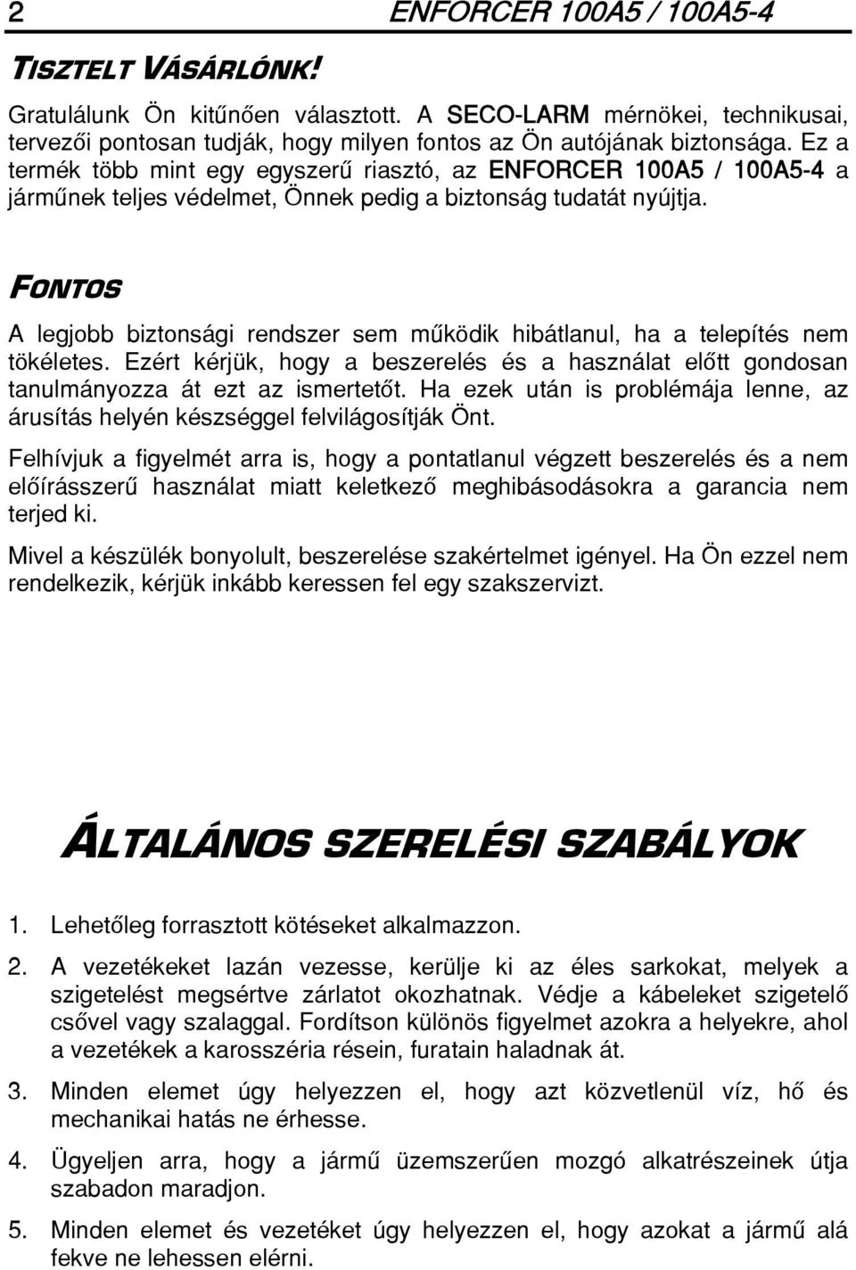 FONTOS A legjobb biztonsági rendszer sem mûködik hibátlanul, ha a telepítés nem tökéletes. Ezért kérjük, hogy a beszerelés és a használat elôtt gondosan tanulmányozza át ezt az ismertetôt.
