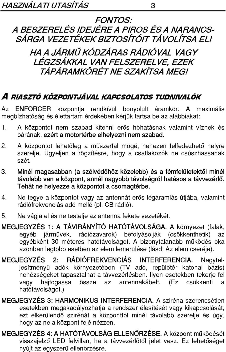 A maximális megbízhatóság és élettartam érdekében kérjük tartsa be az alábbiakat: 1.