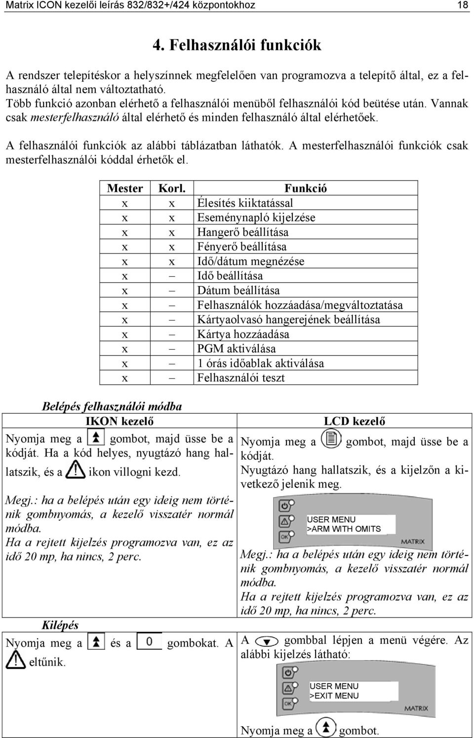 Több funkció azonban elérhető a felhasználói menüből felhasználói kód beütése után. Vannak csak mesterfelhasználó által elérhető és minden felhasználó által elérhetőek.