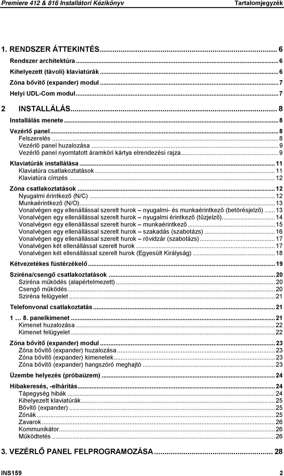 .. 11 Klaviatúra csatlakoztatások... 11 Klaviatúra címzés... 12 Zóna csatlakoztatások... 12 Nyugalmi érintkező (N/C)...12 Munkaérintkező (N/O).