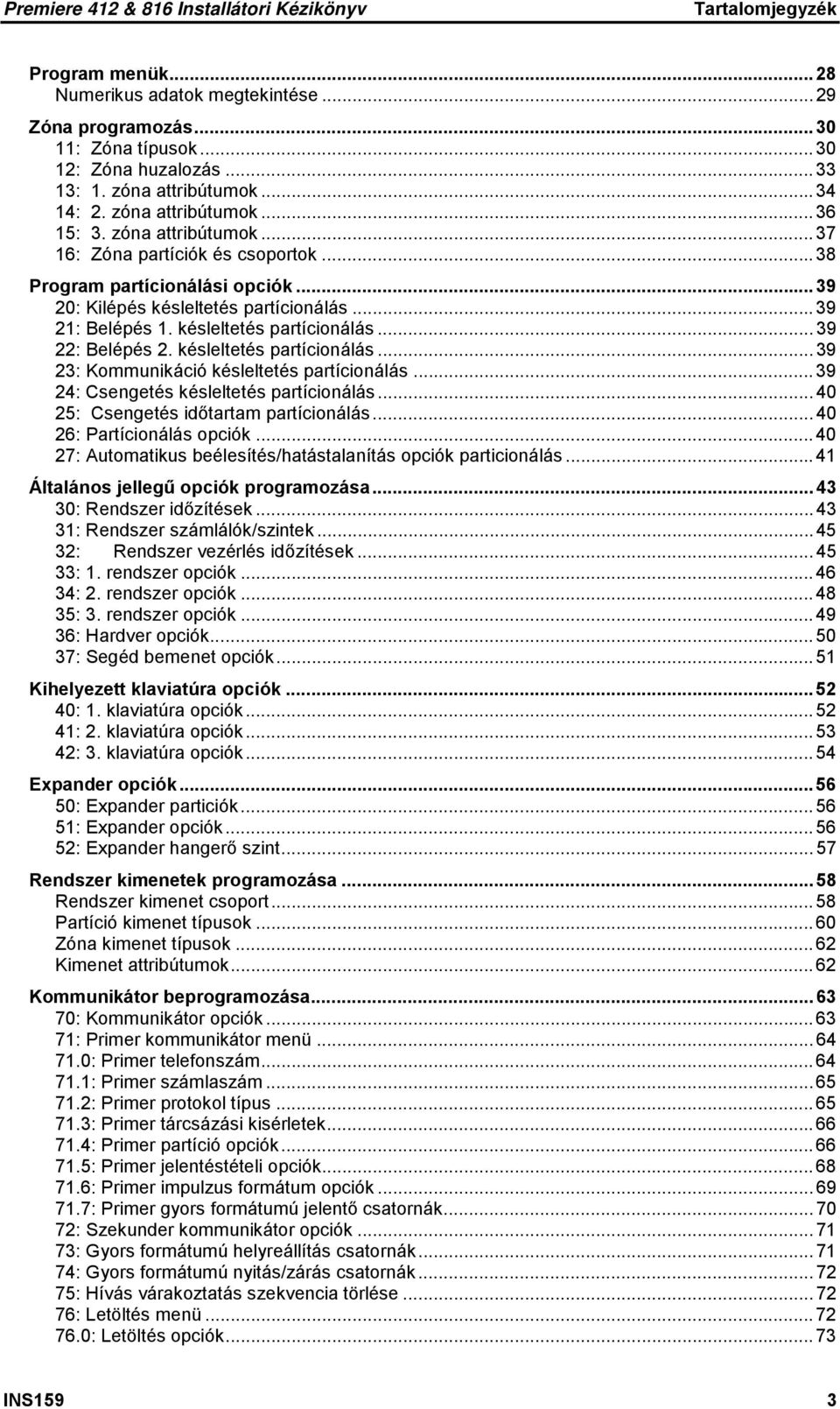késleltetés partícionálás... 39 23: Kommunikáció késleltetés partícionálás... 39 24: Csengetés késleltetés partícionálás... 40 25: Csengetés időtartam partícionálás... 40 26: Partícionálás opciók.