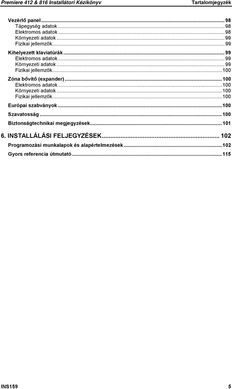 .. 100 Elektromos adatok... 100 Környezeti adatok... 100 Fizikai jellemzők...100 Európai szabványok... 100 Szavatosság.