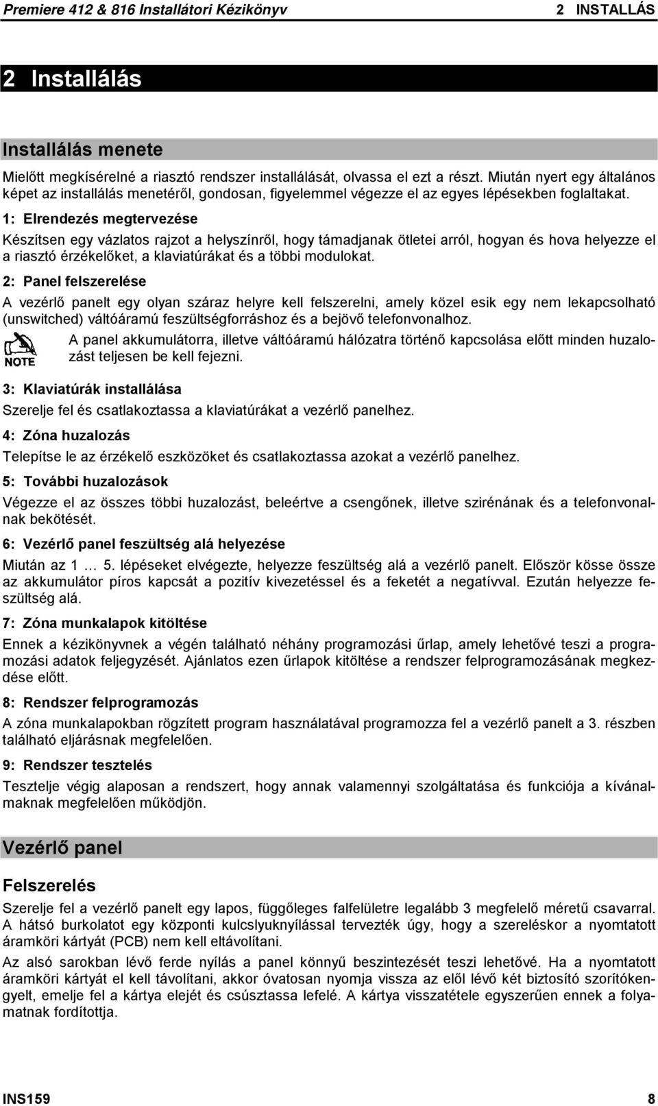 1: Elrendezés megtervezése Készítsen egy vázlatos rajzot a helyszínről, hogy támadjanak ötletei arról, hogyan és hova helyezze el a riasztó érzékelőket, a klaviatúrákat és a többi modulokat.