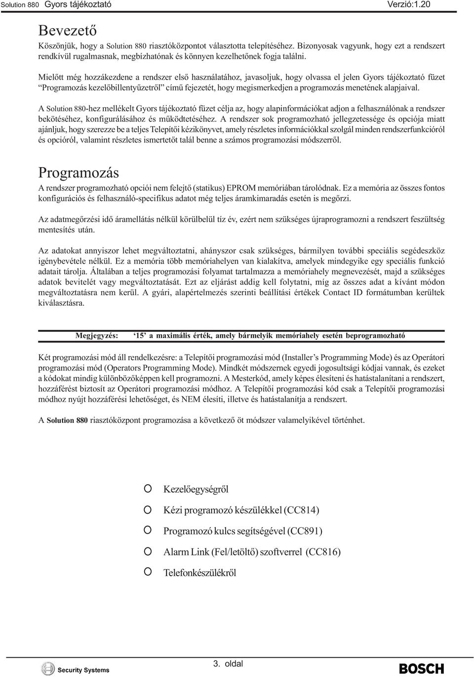 Mielõtt még hozzákezdene a rendszer elsõ használatához, javasoljuk, hogy olvassa el jelen Gyors tájékoztató füzet Programozás kezelõbillentyûzetrõl címû fejezetét, hogy megismerkedjen a programozás