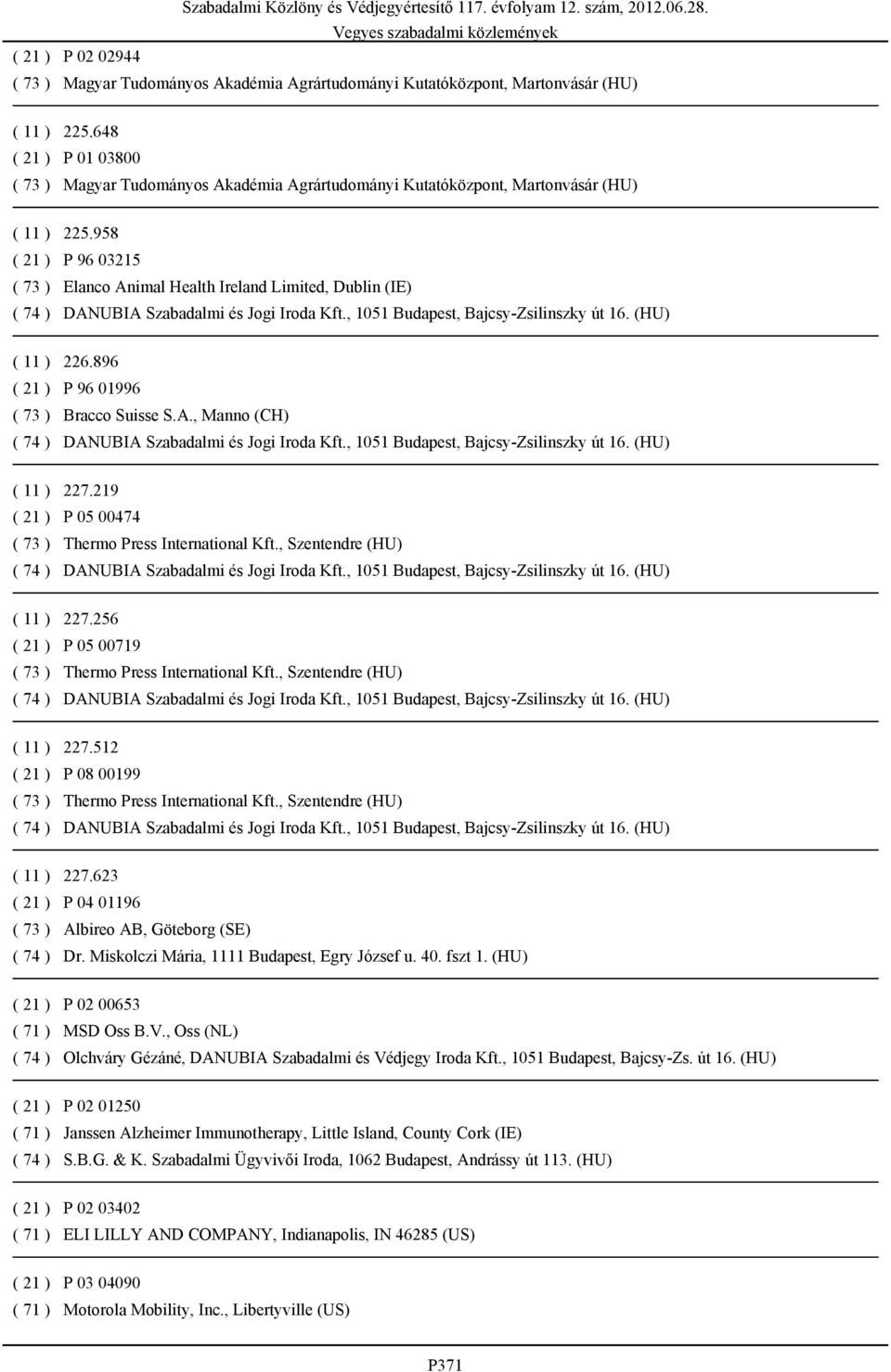 Miskolczi Mária, 1111 Budapest, Egry József u. 40. fszt 1. (HU) P 02 00653 MSD Oss B.V., Oss (NL) Olchváry Gézáné, DANUBIA Szabadalmi és Védjegy Iroda Kft., 1051 Budapest, Bajcsy-Zs. út 16.