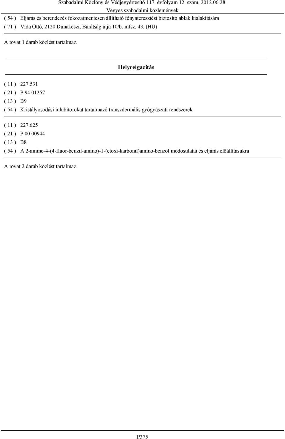 531 P 94 01257 B9 Kristályosodási inhibitorokat tartalmazó transzdermális gyógyászati rendszerek ( 13 ) 227.