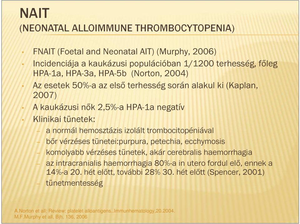 tünetei:purpura, petechia, ecchymosis komolyabb vérzéses tünetek, akár cerebralis haemorrhagia az intracranialis haemorrhagia 80%-a in utero fordul elő, ennek a 14%-a