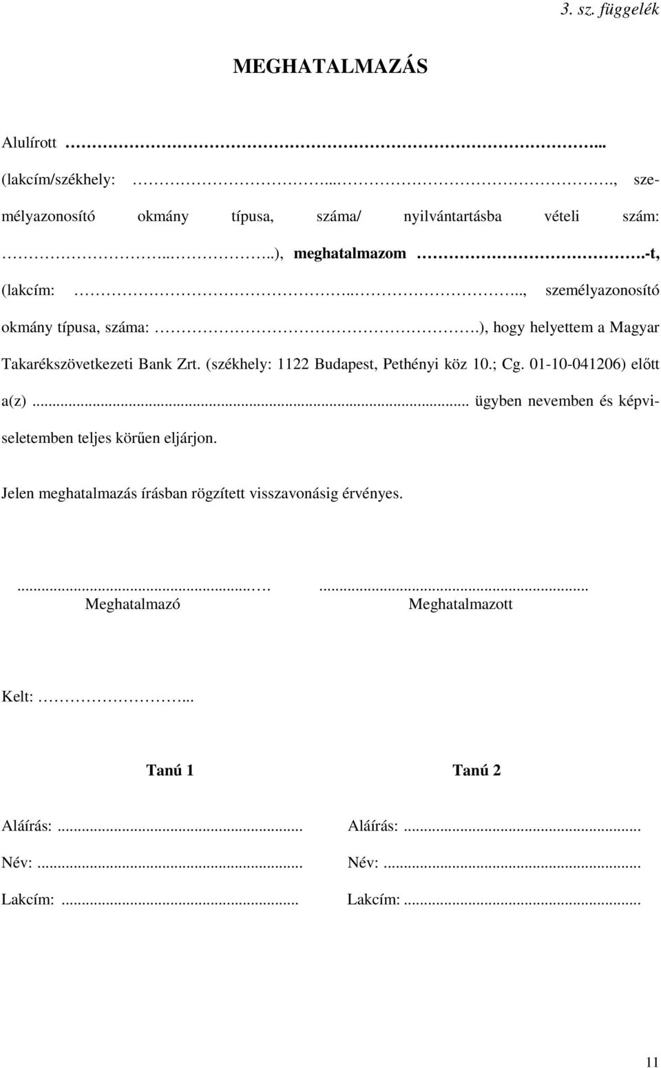 (székhely: 1122 Budapest, Pethényi köz 10.; Cg. 01-10-041206) előtt a(z)... ügyben nevemben és képviseletemben teljes körűen eljárjon.