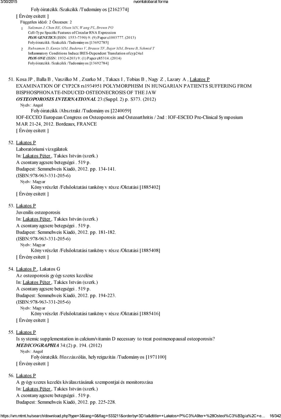 (2013) Folyóiratcikk /Szakcikk /Tudományos [13692785] 2 Rubsamen D, Kunze MM, Buderus V, Brauss TF, Bajer MM, Brune B, Schmid T Inflammatory Conditions Induce IRES Dependent Translation of cyp24a1