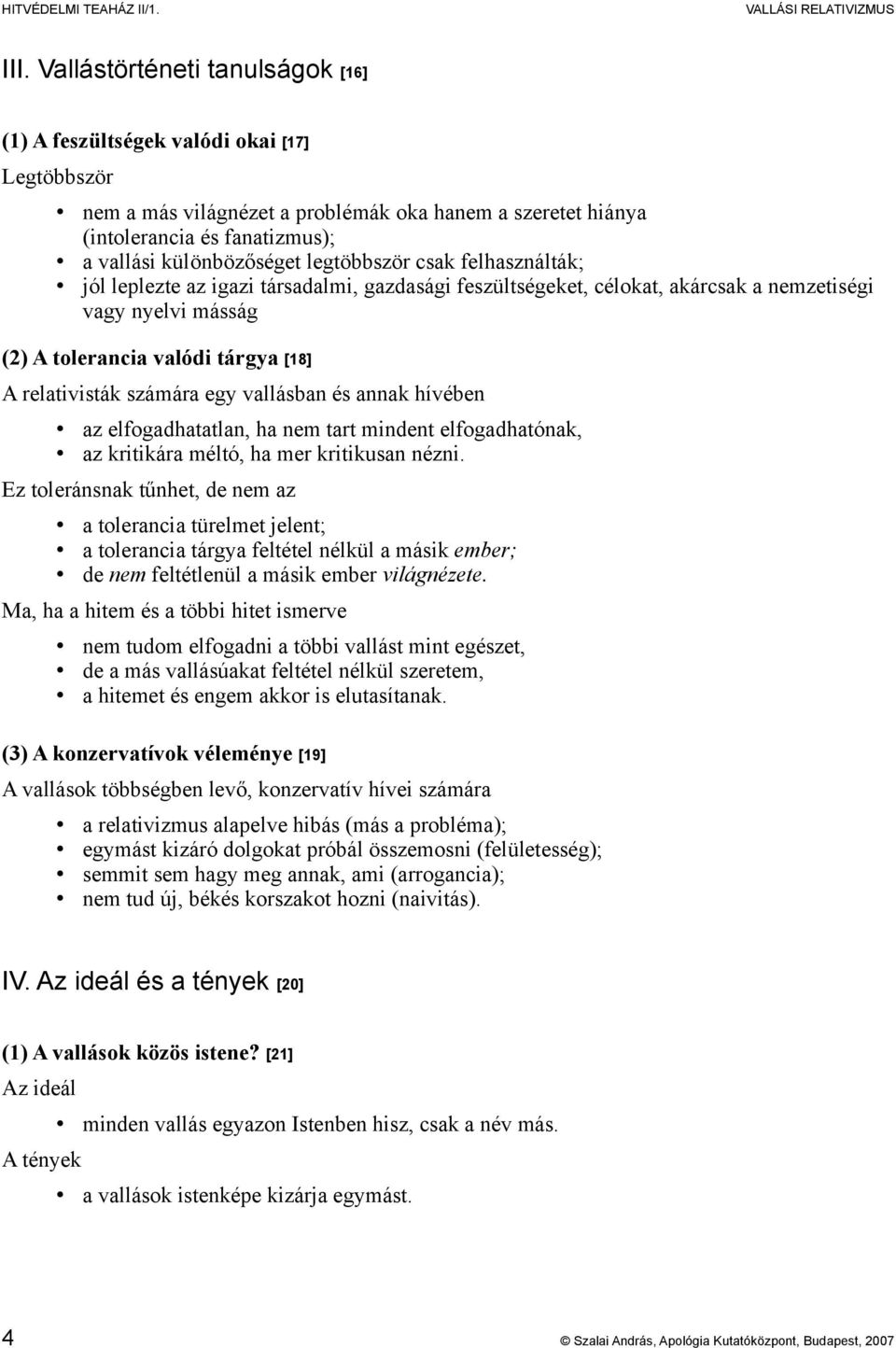 legtöbbször csak felhasználták; jól leplezte az igazi társadalmi, gazdasági feszültségeket, célokat, akárcsak a nemzetiségi vagy nyelvi másság (2) A tolerancia valódi tárgya [18] A relativisták