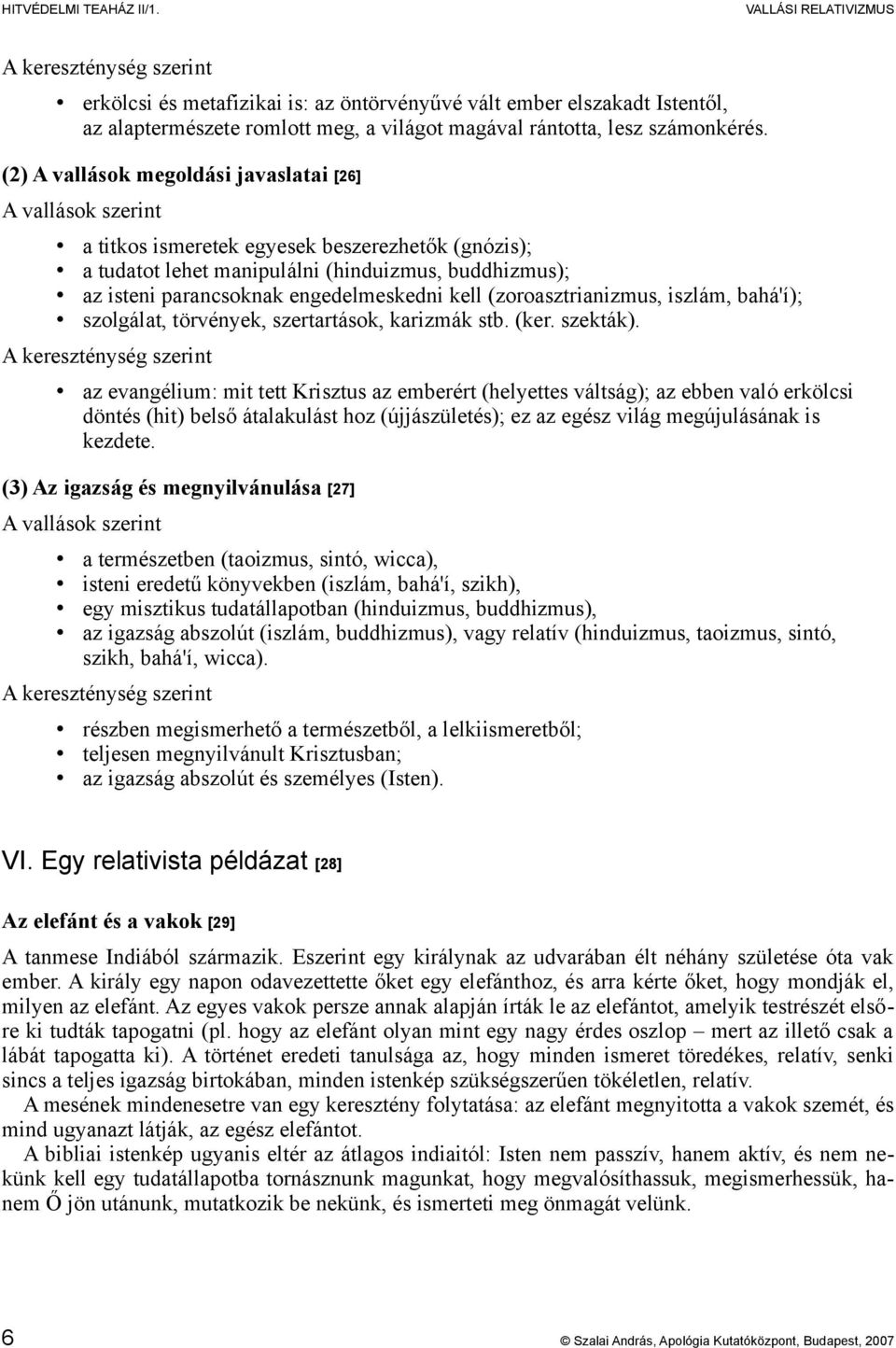 (2) A vallások megoldási javaslatai [26] A vallások szerint a titkos ismeretek egyesek beszerezhetők (gnózis); a tudatot lehet manipulálni (hinduizmus, buddhizmus); az isteni parancsoknak