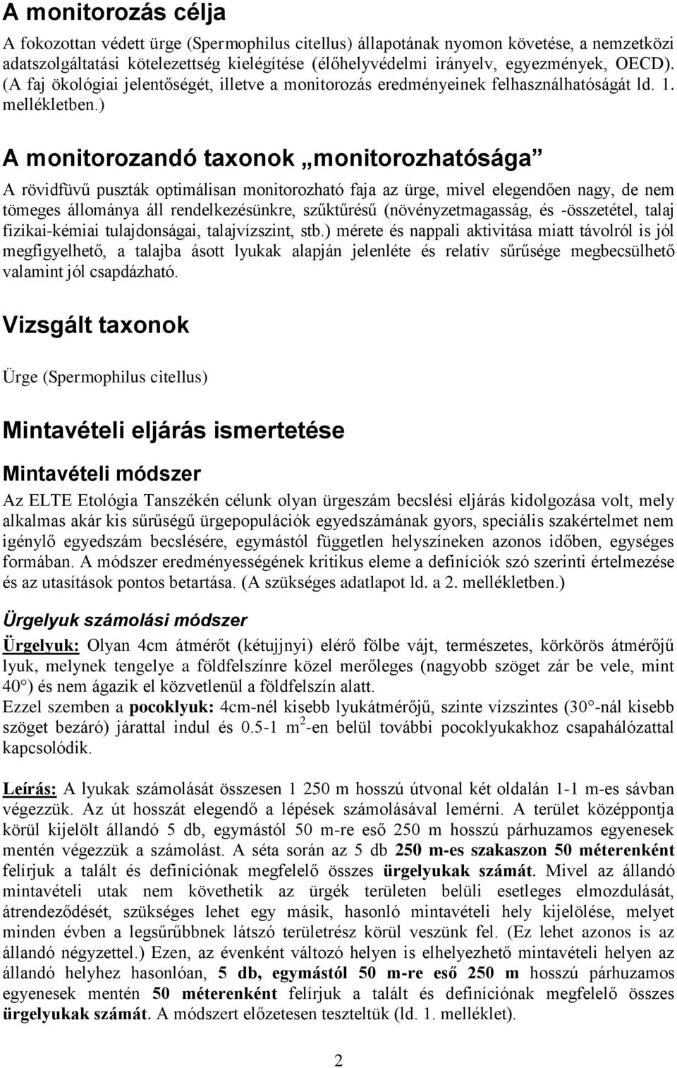 ) A monitorozandó taxonok monitorozhatósága A rövidfüvű puszták optimálisan monitorozható faja az ürge, mivel elegendően nagy, de nem tömeges állománya áll rendelkezésünkre, szűktűrésű