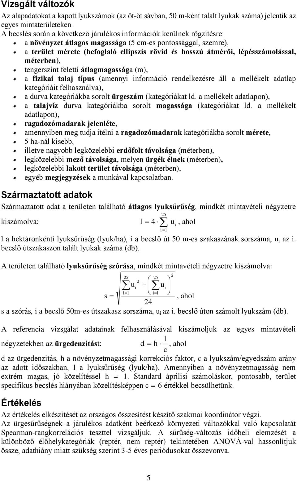 lépésszámolással, méterben), tengerszint feletti átlagmagassága (m), a fizikai talaj típus (amennyi információ rendelkezésre áll a mellékelt adatlap kategóriáit felhasználva), a durva kategóriákba