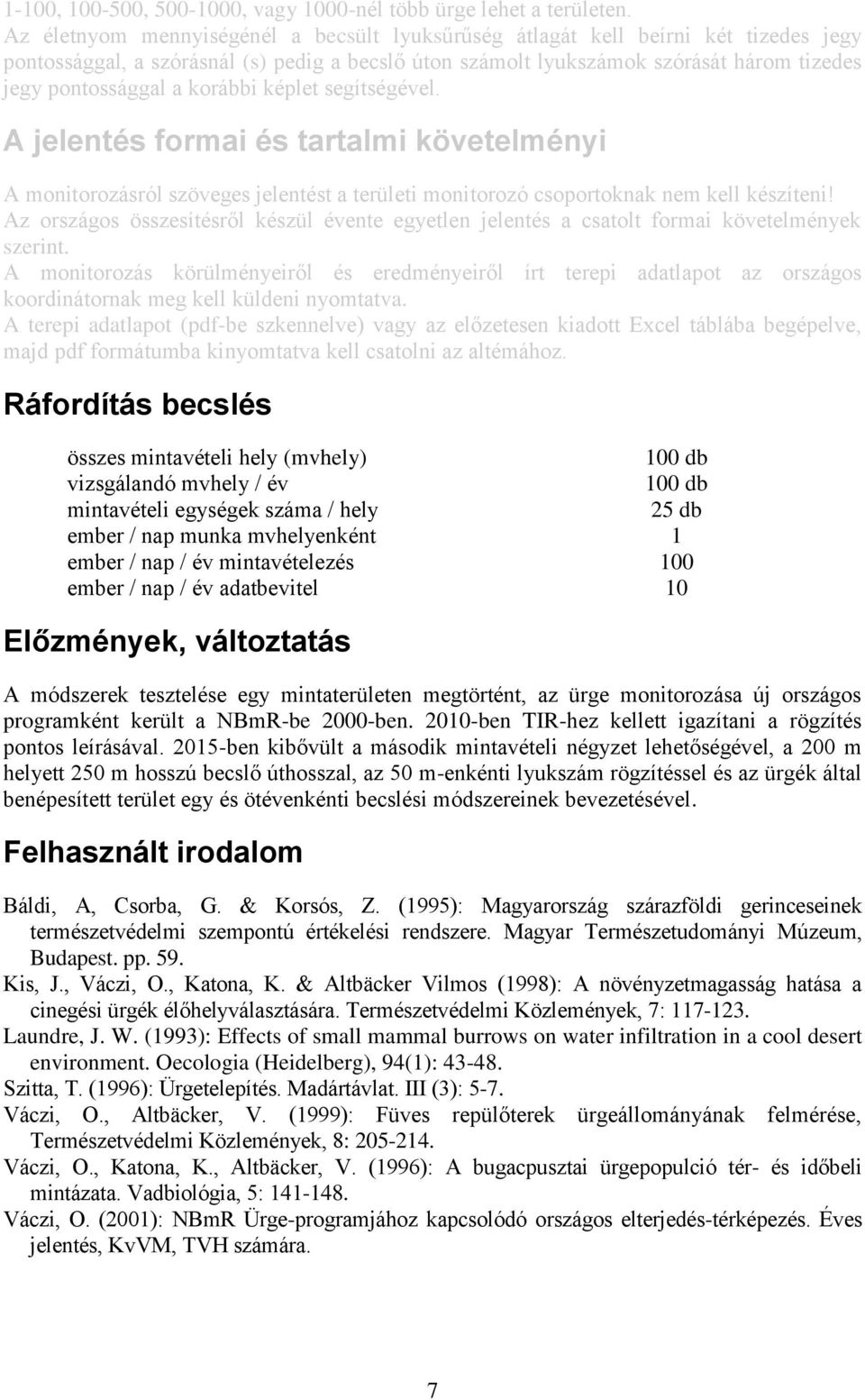 korábbi képlet segítségével. A jelentés formai és tartalmi követelményi A monitorozásról szöveges jelentést a területi monitorozó csoportoknak nem kell készíteni!