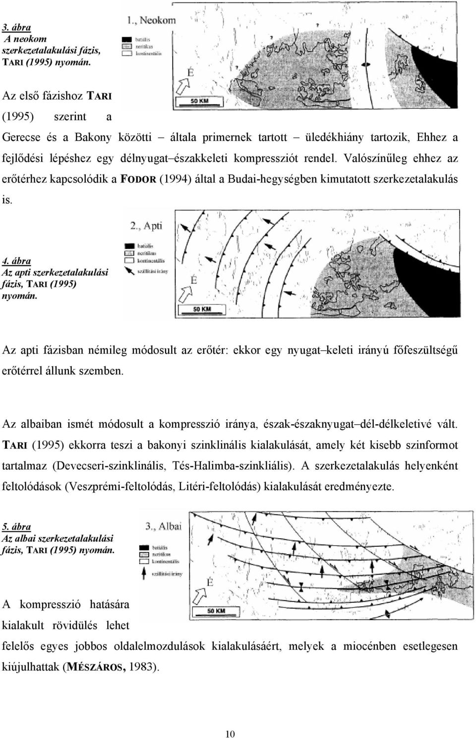 Valószínűleg ehhez az erőtérhez kapcsolódik a FODOR (1994) által a Budai-hegységben kimutatott szerkezetalakulás is. 4. ábra Az apti szerkezetalakulási fázis, TARI (1995) nyomán.