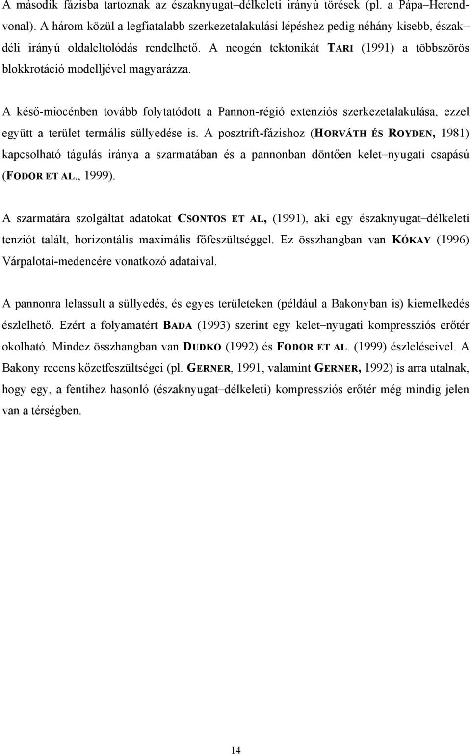 A neogén tektonikát TARI (1991) a többszörös blokkrotáció modelljével magyarázza.