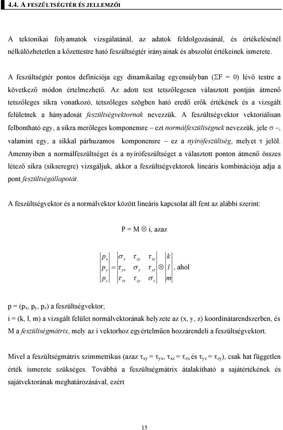 Az adott test tetszőlegesen választott pontján átmenő tetszőleges síkra vonatkozó, tetszőleges szögben ható eredő erők értékének és a vizsgált felületnek a hányadosát feszültségvektornak nevezzük.