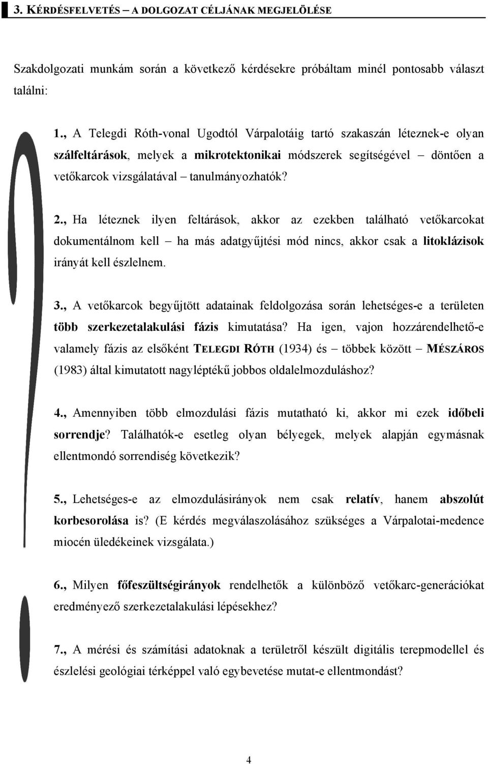 , Ha léteznek ilyen feltárások, akkor az ezekben található vetőkarcokat dokumentálnom kell ha más adatgyűjtési mód nincs, akkor csak a litoklázisok irányát kell észlelnem. 3.