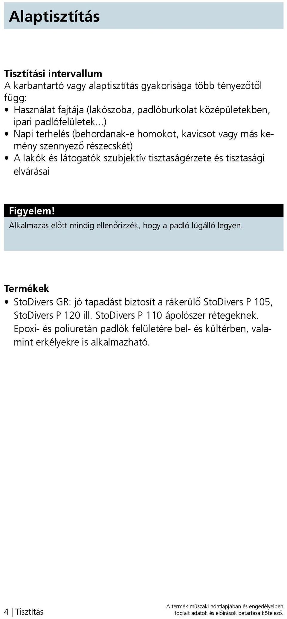 Alkalmazás előtt mindig ellenőrizzék, hogy a padló lúgálló legyen. Termékek StoDivers GR: jó tapadást biztosít a rákerülő StoDivers P 105, StoDivers P 120 ill.