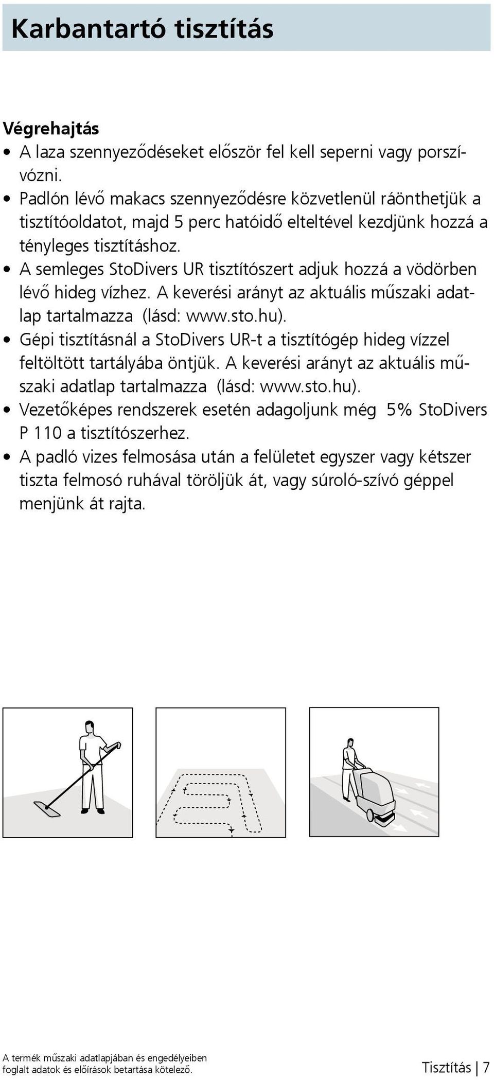 A semleges StoDivers UR tisztítószert adjuk hozzá a vödörben lévő hideg vízhez. A keverési arányt az aktuális műszaki adatlap tartalmazza (lásd: www.sto.hu).