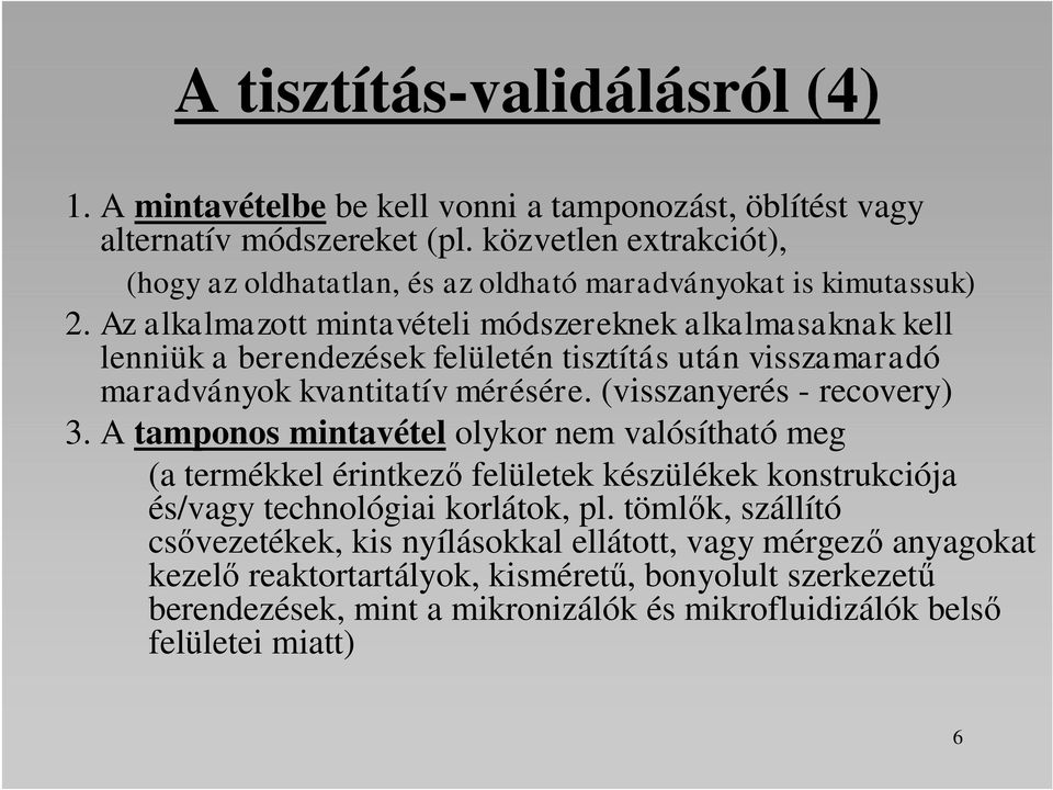 Az alkalmazott mintavételi módszereknek alkalmasaknak kell lenniük a berendezések felületén tisztítás után visszamaradó maradványok kvantitatív mérésére. (visszanyerés - recovery) 3.