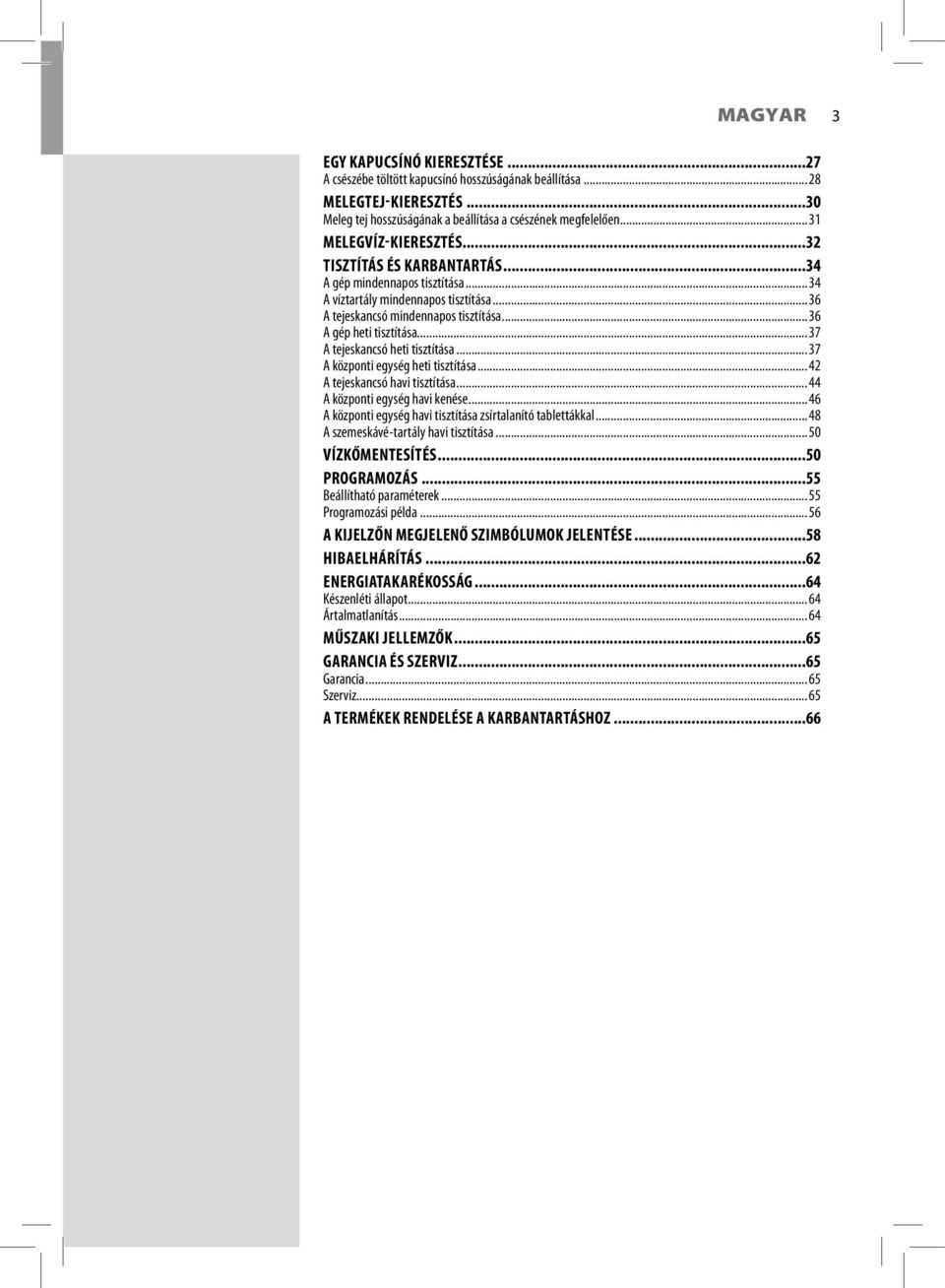 .. 36 A gép heti tisztítása... 37 A tejeskancsó heti tisztítása... 37 A központi egység heti tisztítása... 42 A tejeskancsó havi tisztítása... 44 A központi egység havi kenése.