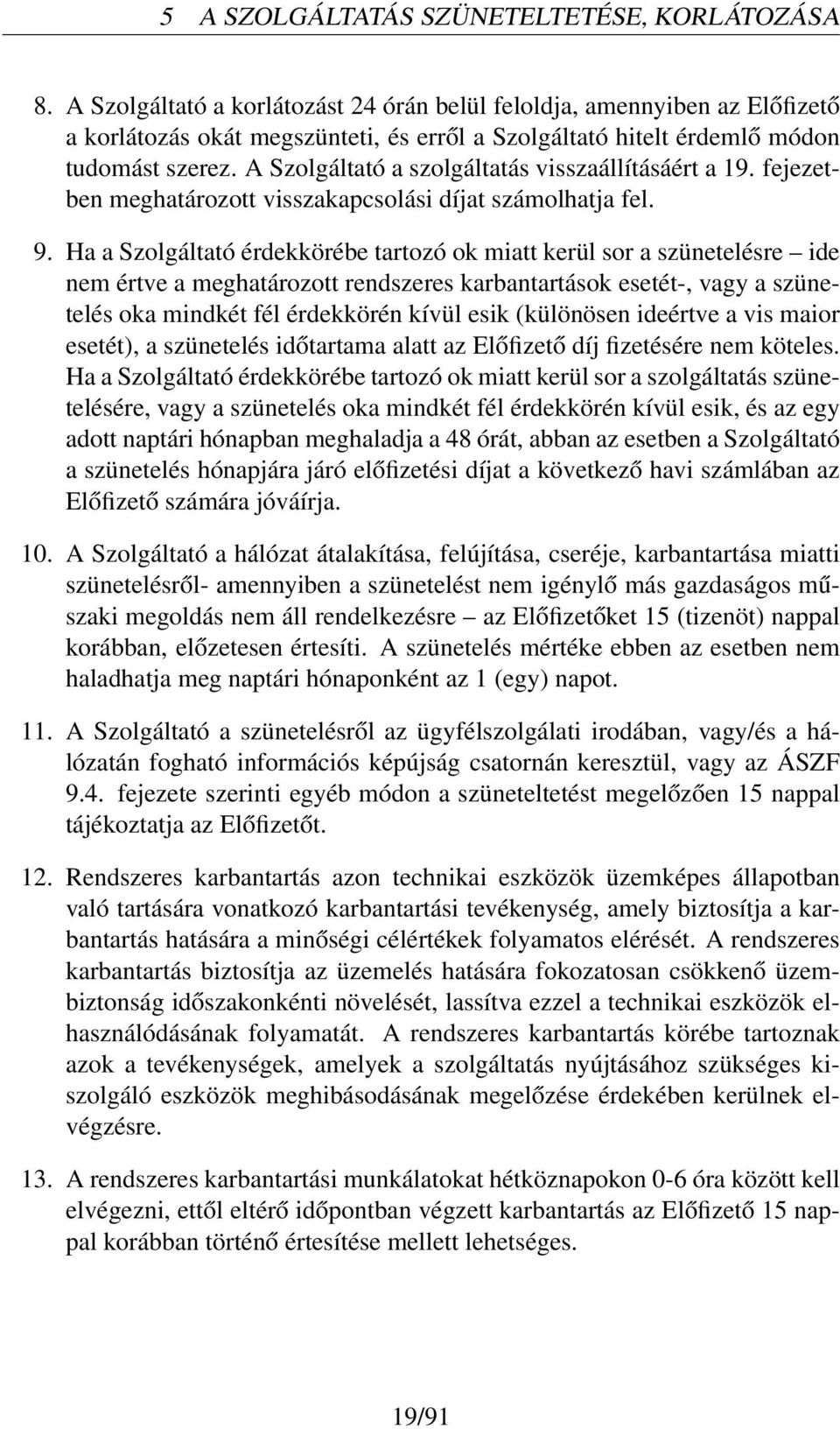 A Szolgáltató a szolgáltatás visszaállításáért a 19. fejezetben meghatározott visszakapcsolási díjat számolhatja fel. 9.