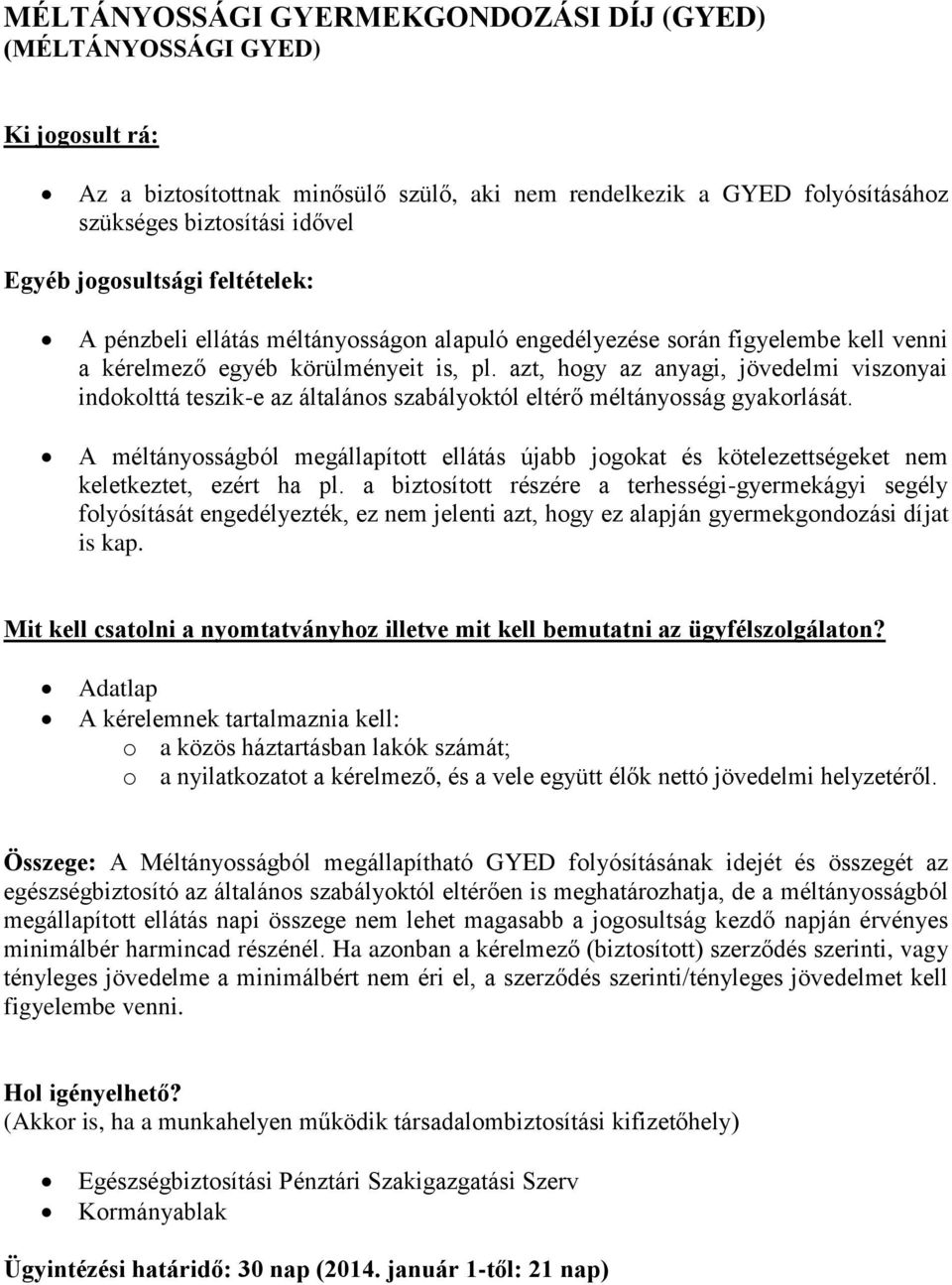 azt, hogy az anyagi, jövedelmi viszonyai indokolttá teszik-e az általános szabályoktól eltérő méltányosság gyakorlását.