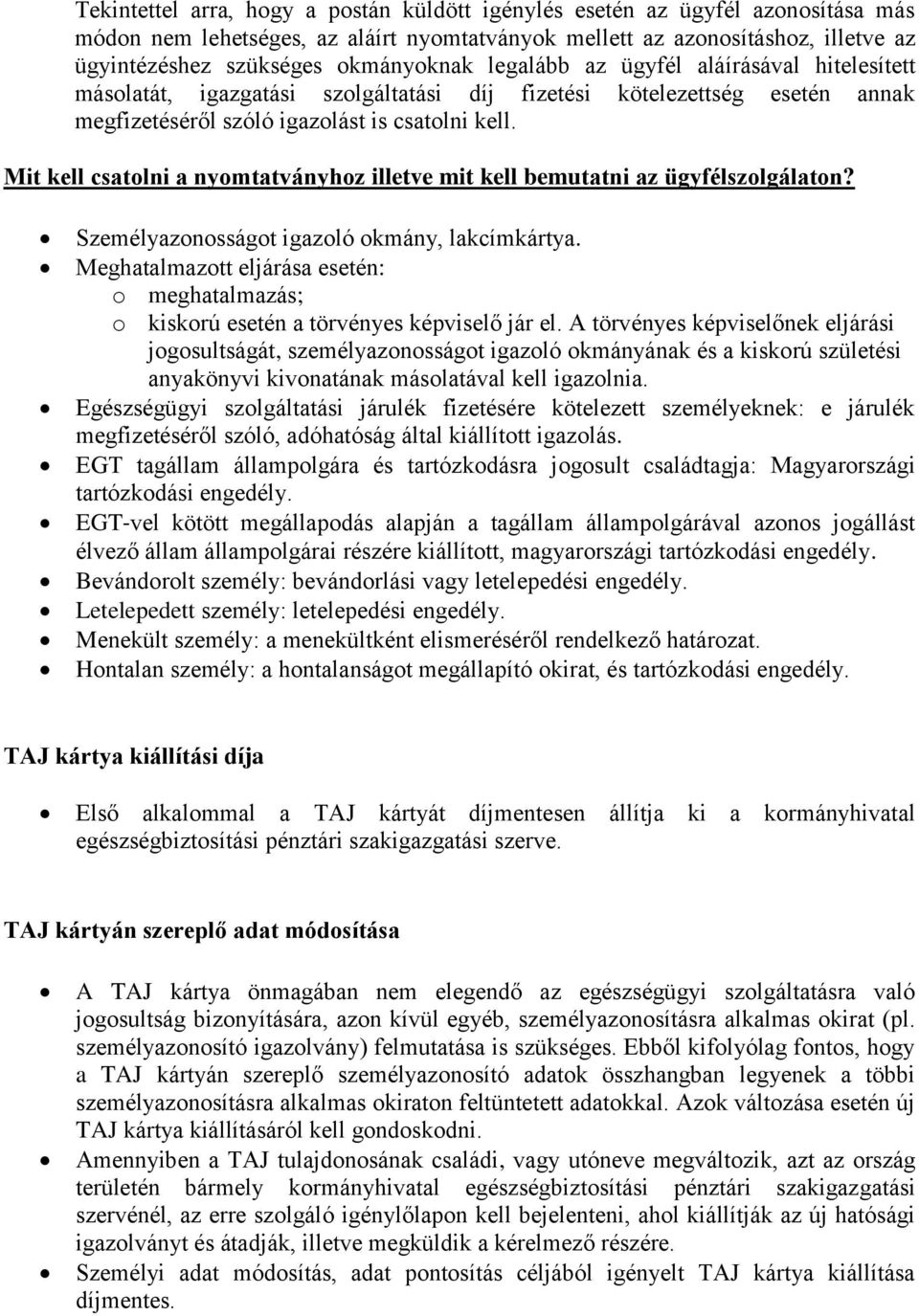 Mit kell csatolni a nyomtatványhoz illetve mit kell bemutatni az ügyfélszolgálaton? Személyazonosságot igazoló okmány, lakcímkártya.