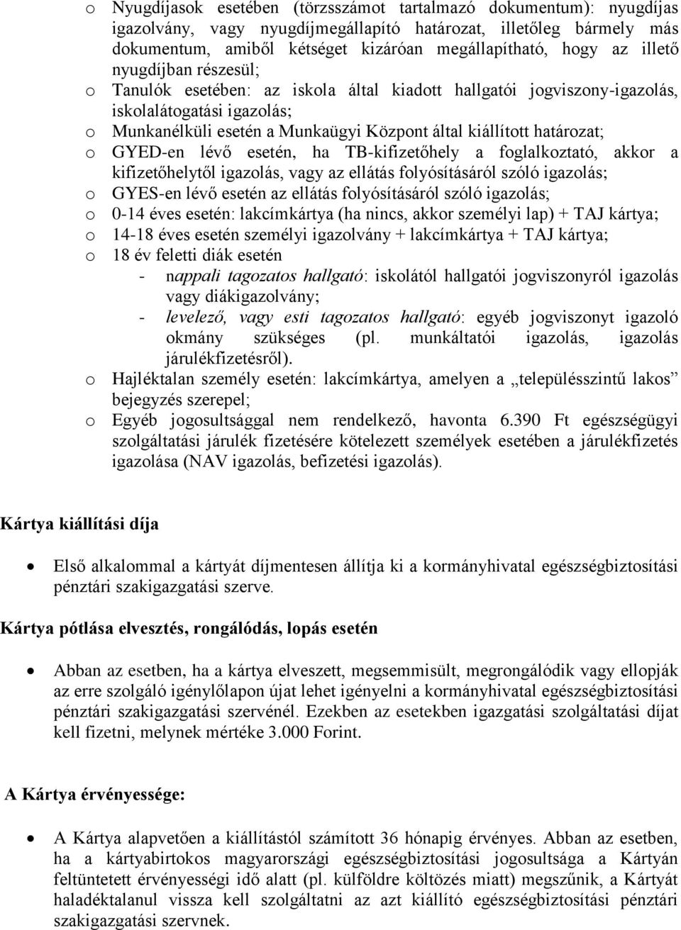 o GYED-en lévő esetén, ha TB-kifizetőhely a foglalkoztató, akkor a kifizetőhelytől igazolás, vagy az ellátás folyósításáról szóló igazolás; o GYES-en lévő esetén az ellátás folyósításáról szóló