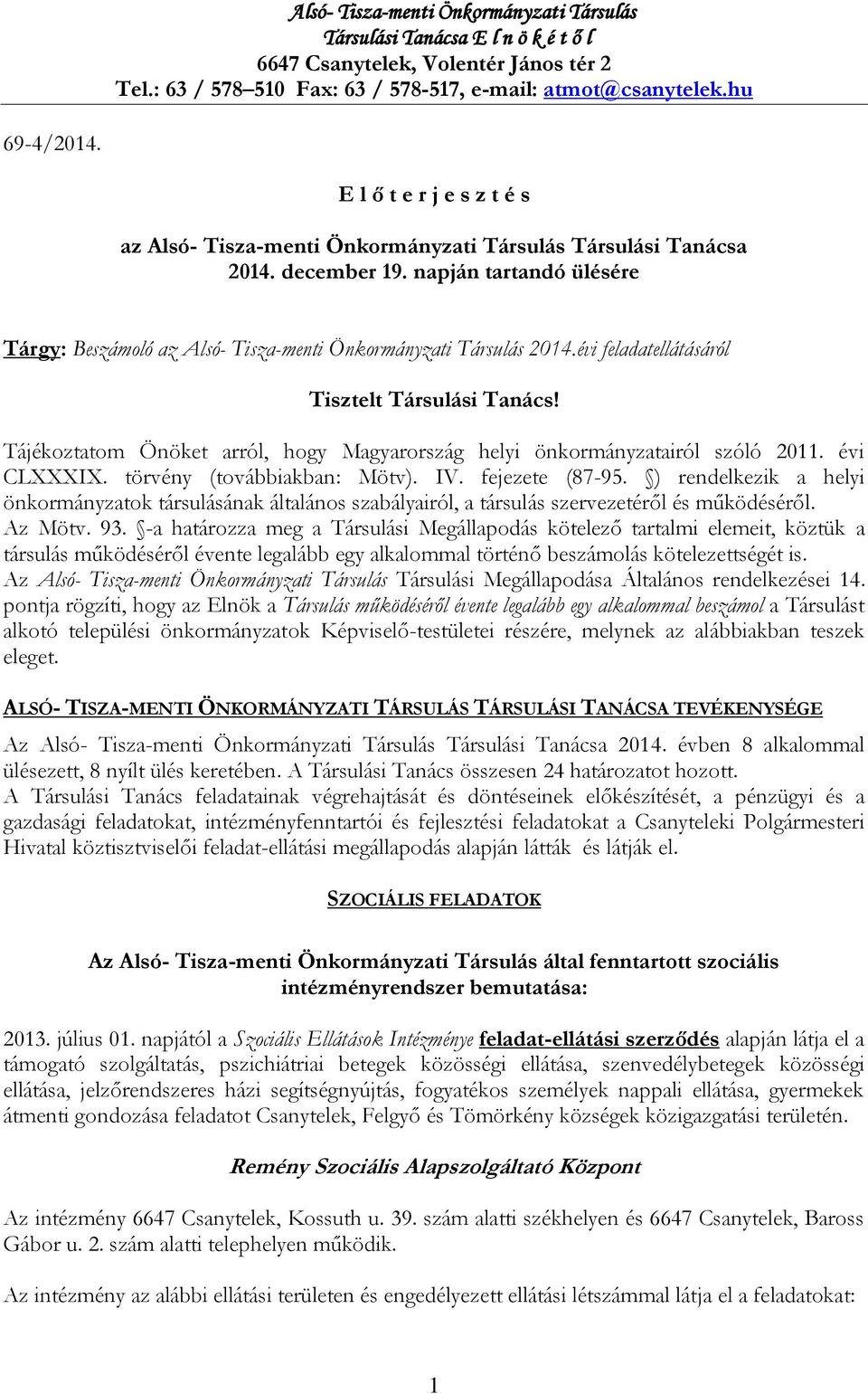 évi feladatellátásáról Tisztelt Társulási Tanács! Tájékoztatom Önöket arról, hogy Magyarország helyi önkormányzatairól szóló 2011. évi CLXXXIX. törvény (továbbiakban: Mötv). IV. fejezete (87-95.